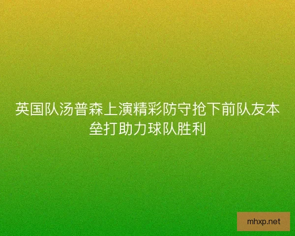 英国队汤普森上演精彩防守抢下前队友本垒打助力球队胜利