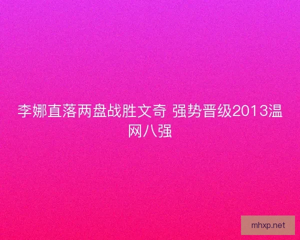 李娜直落两盘战胜文奇 强势晋级2013温网八强